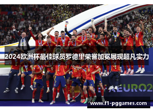 2024欧洲杯最佳球员罗德里荣誉加冕展现超凡实力