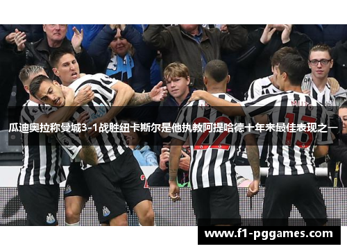 瓜迪奥拉称曼城3-1战胜纽卡斯尔是他执教阿提哈德十年来最佳表现之一 瓜迪奥拉称曼城3-1战胜纽卡斯尔是他执教阿提哈德十年来最佳表现之一