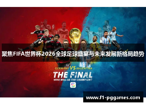 聚焦FIFA世界杯2026全球足球盛宴与未来发展新格局趋势
